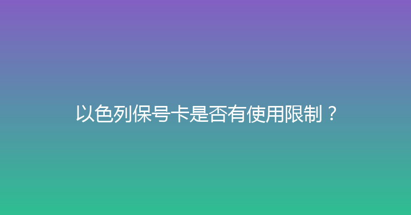 以色列保号卡是否有使用限制？ 