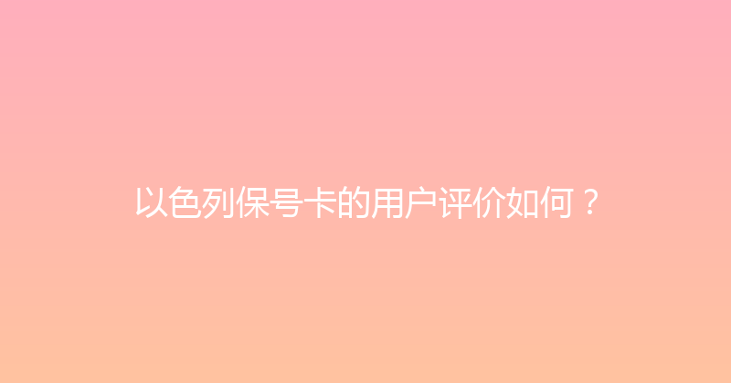 以色列保号卡的用户评价如何？ 