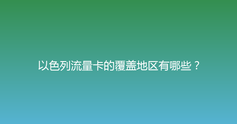 以色列流量卡的覆盖地区有哪些？ 