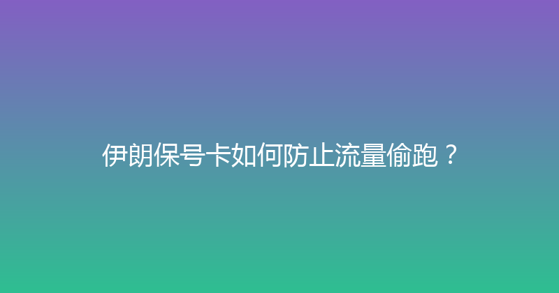 伊朗保号卡如何防止流量偷跑？ 