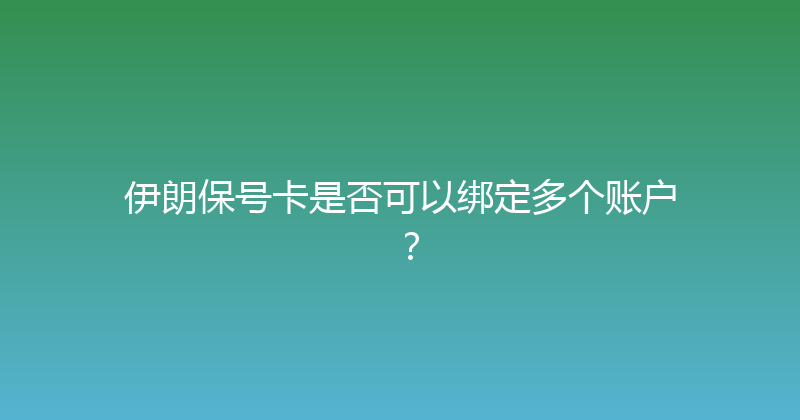 伊朗保号卡是否可以绑定多个账户？ 