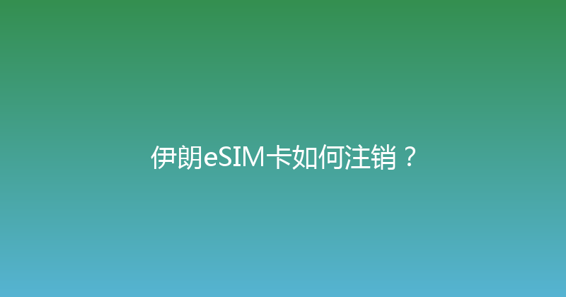 伊朗eSIM卡如何注销？ 