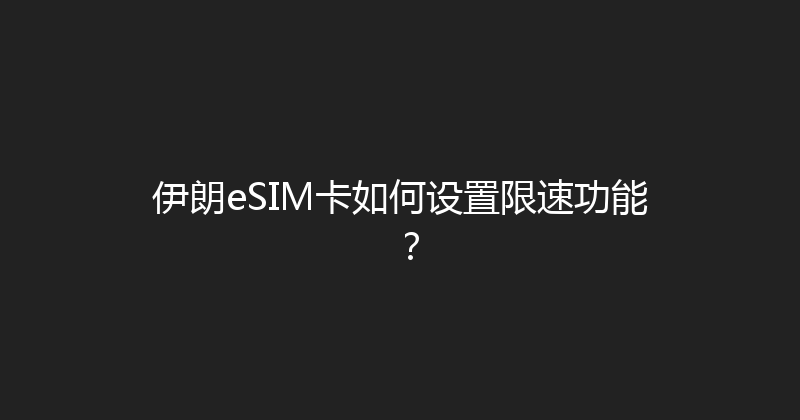 伊朗eSIM卡如何设置限速功能？ 