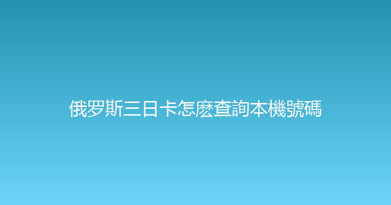 俄罗斯三日卡怎麽查詢本機號碼 