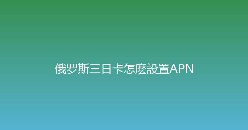 俄罗斯三日卡怎麽設置APN 