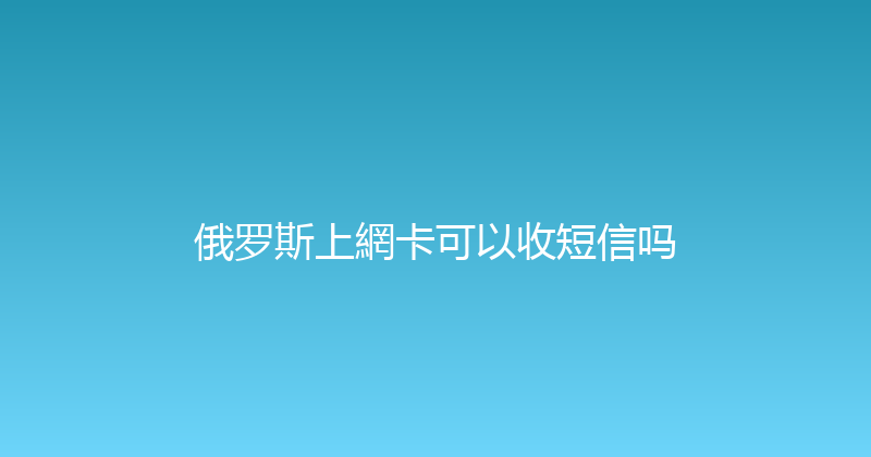 俄罗斯上網卡可以收短信吗 