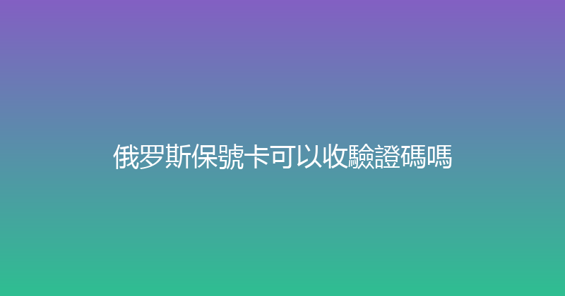 俄罗斯保號卡可以收驗證碼嗎 
