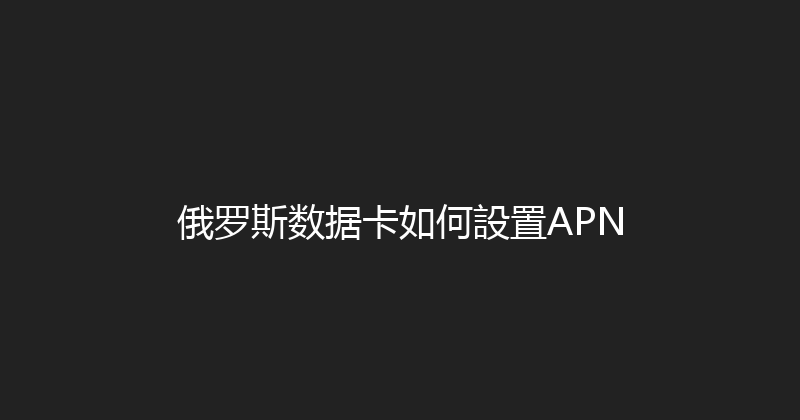 俄罗斯数据卡如何設置APN 