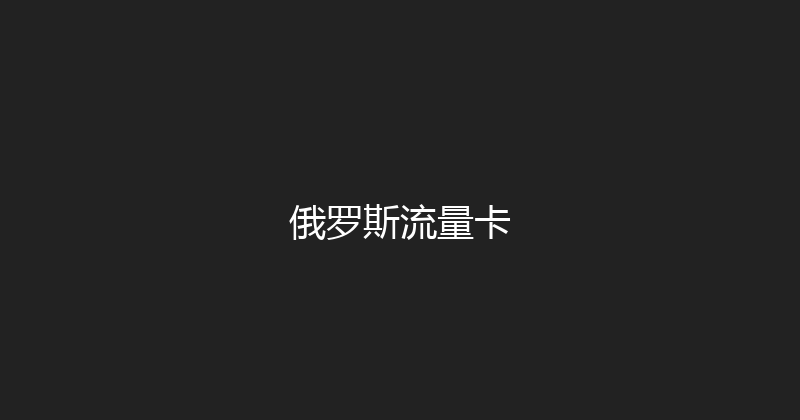 俄罗斯流量卡 