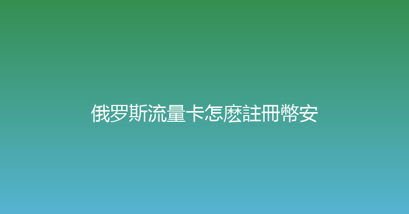俄罗斯流量卡怎麽註冊幣安 