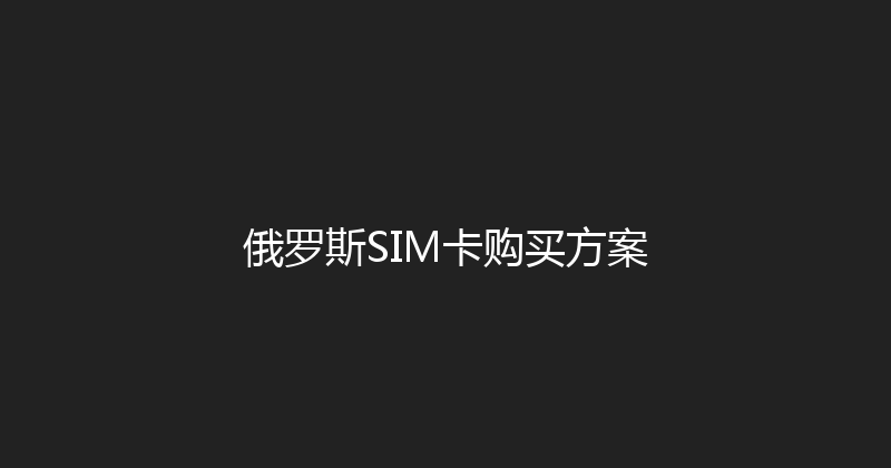 俄罗斯SIM卡购买方案 