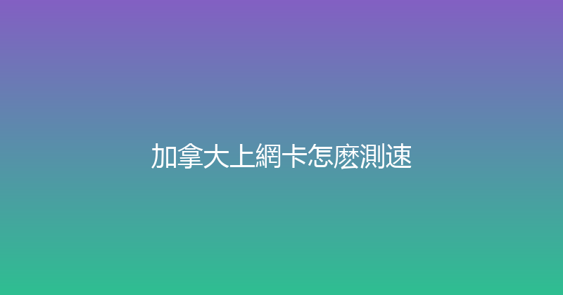 加拿大上網卡怎麽測速 