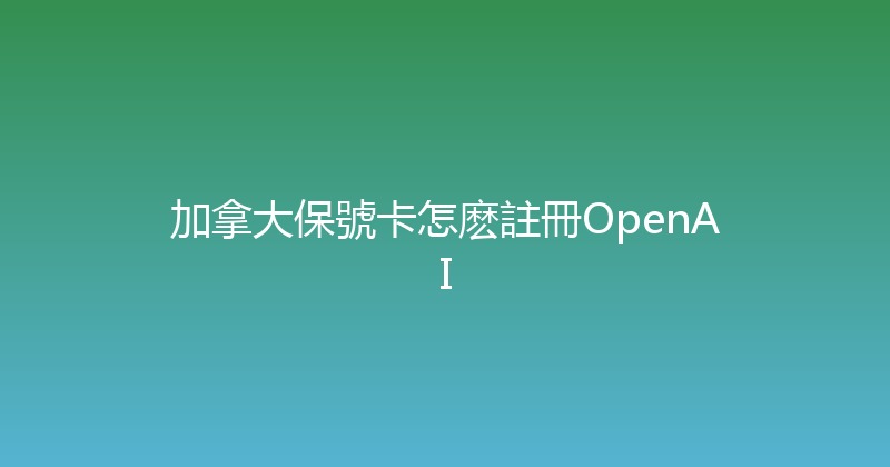 加拿大保號卡怎麽註冊OpenAI 