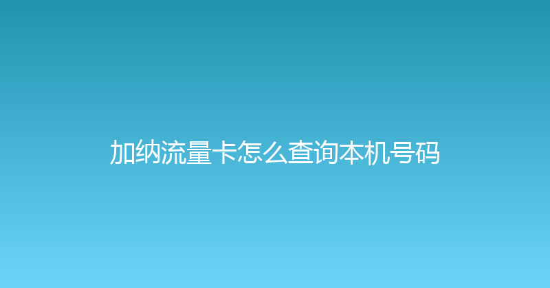 加纳流量卡怎么查询本机号码 