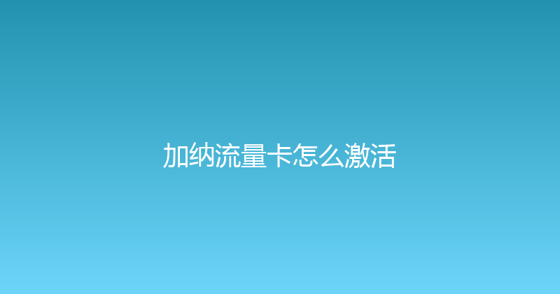 加纳流量卡怎么激活 