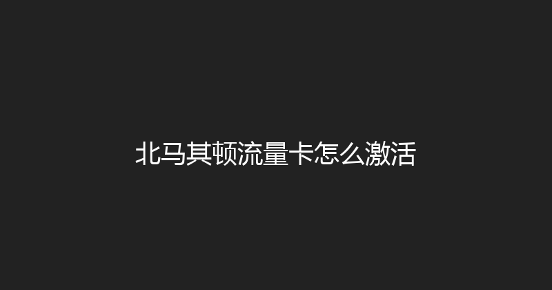 北马其顿流量卡怎么激活 