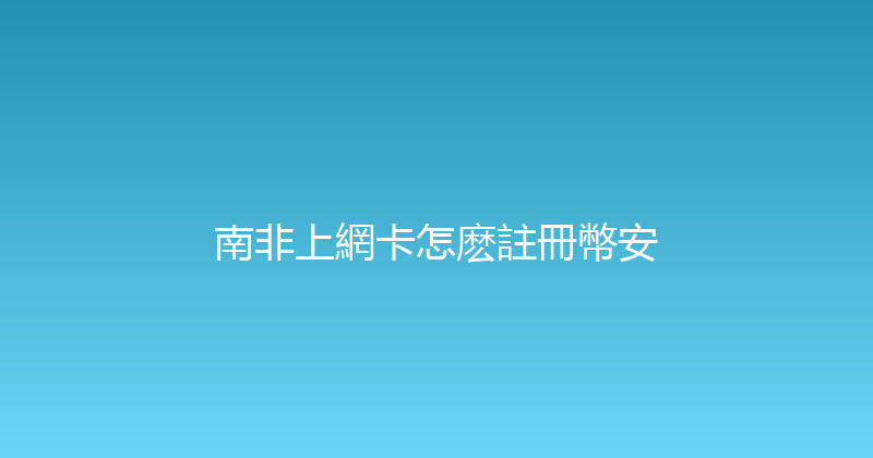 南非上網卡怎麽註冊幣安 