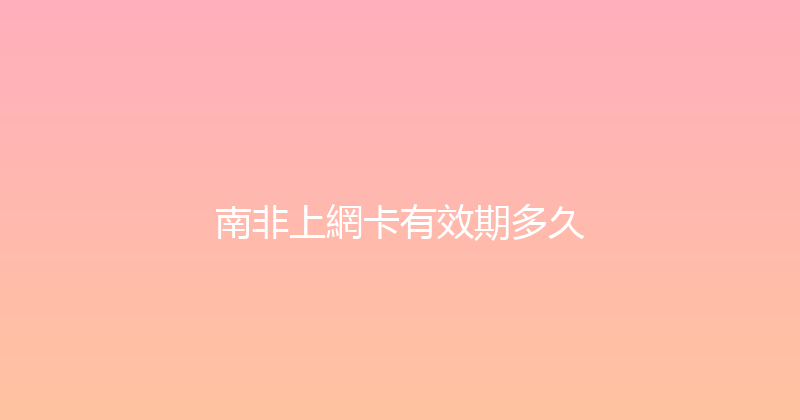 南非上網卡有效期多久 