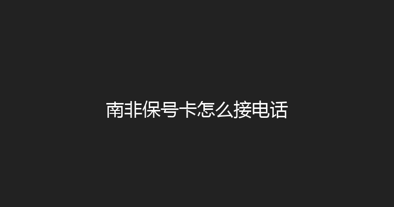 南非保号卡怎么接电话 