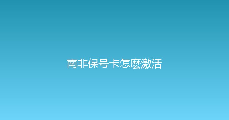 南非保号卡怎麽激活 