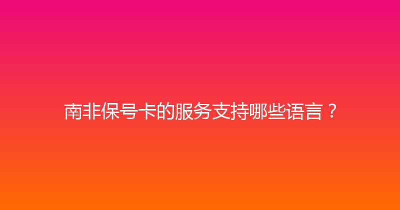 南非保号卡的服务支持哪些语言？ 