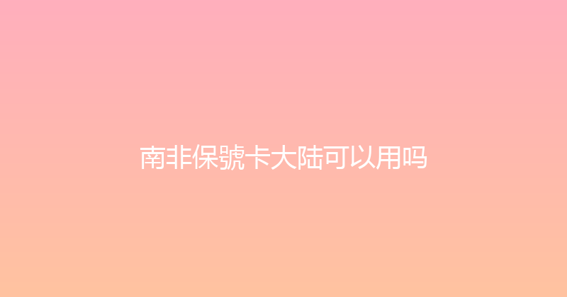 南非保號卡大陆可以用吗 