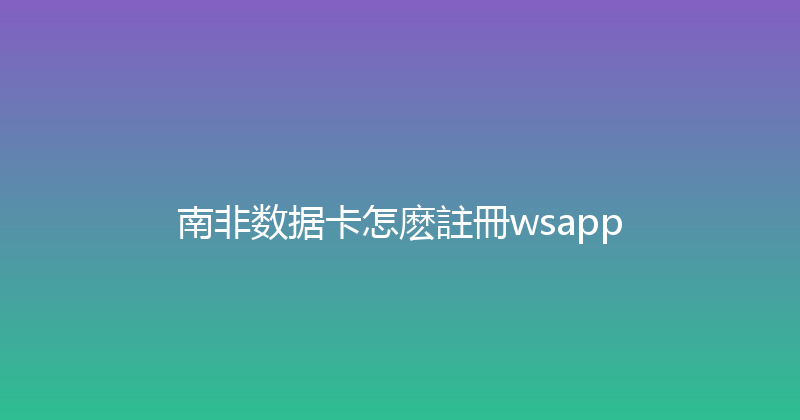 南非数据卡怎麽註冊wsapp 