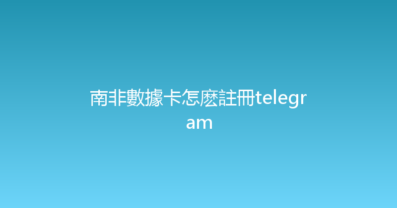 南非數據卡怎麽註冊telegram 