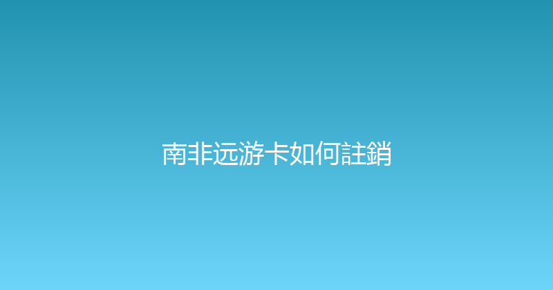 南非远游卡如何註銷 