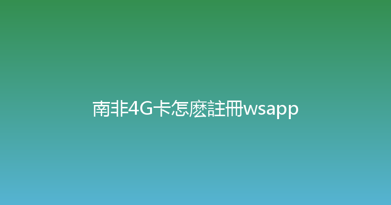 南非4G卡怎麽註冊wsapp 