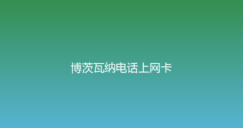 博茨瓦纳电话上网卡 