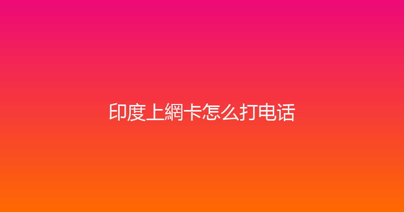 印度上網卡怎么打电话 