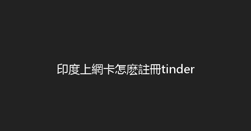 印度上網卡怎麽註冊tinder 