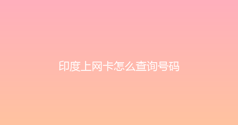 印度上网卡怎么查询号码 