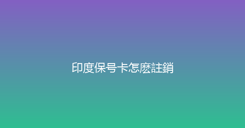 印度保号卡怎麽註銷 