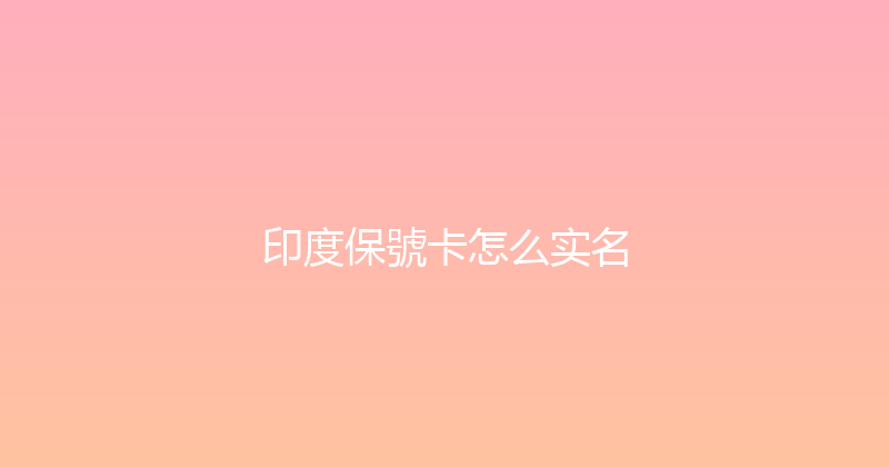 印度保號卡怎么实名 