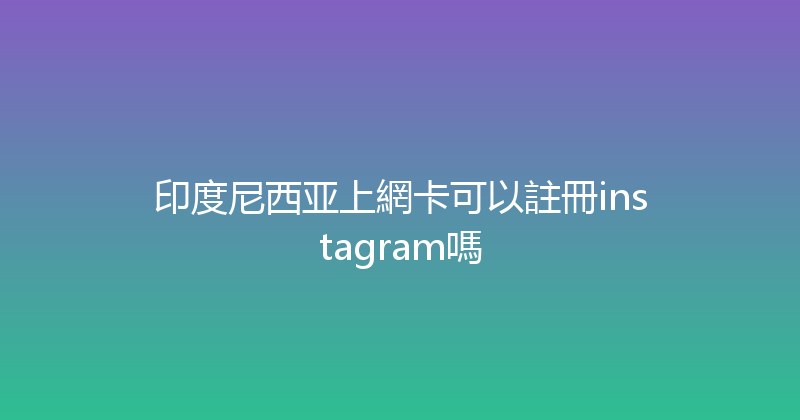 印度尼西亚上網卡可以註冊instagram嗎 