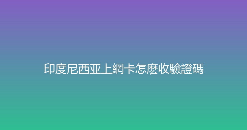 印度尼西亚上網卡怎麽收驗證碼 