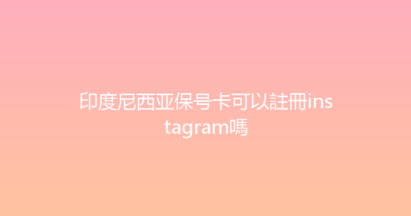 印度尼西亚保号卡可以註冊instagram嗎 
