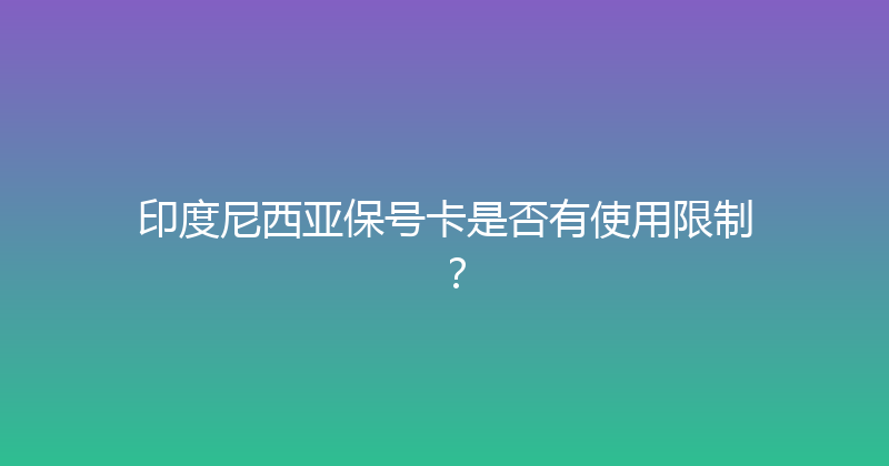 印度尼西亚保号卡是否有使用限制？ 