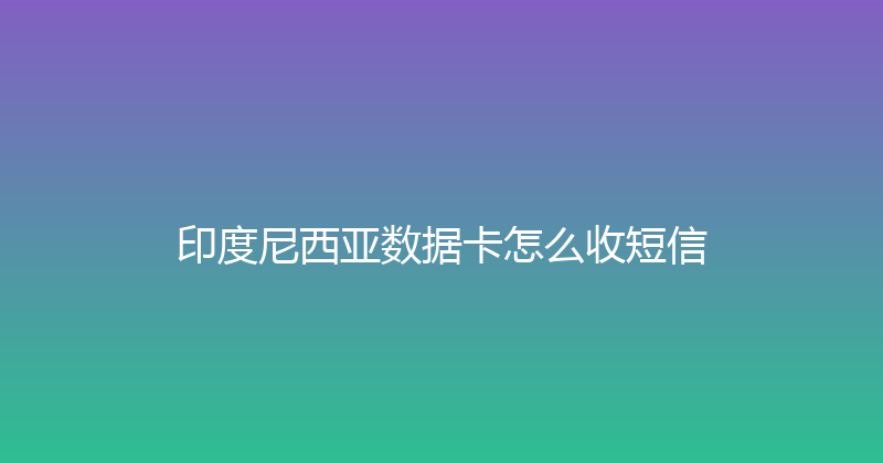 印度尼西亚数据卡怎么收短信 