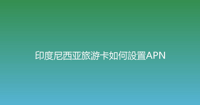 印度尼西亚旅游卡如何設置APN 