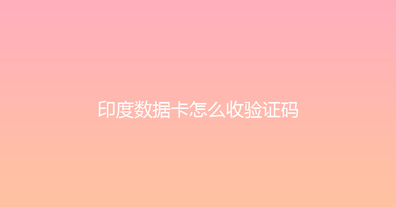 印度数据卡怎么收验证码 