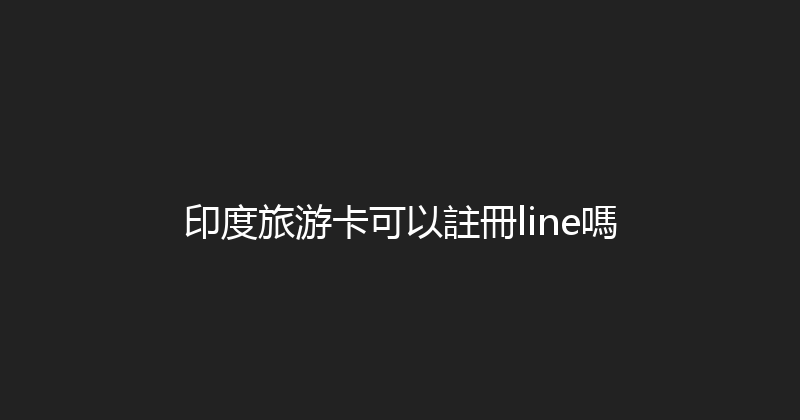 印度旅游卡可以註冊line嗎 