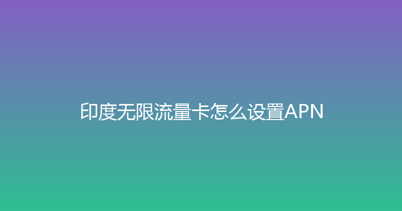 印度无限流量卡怎么设置APN 