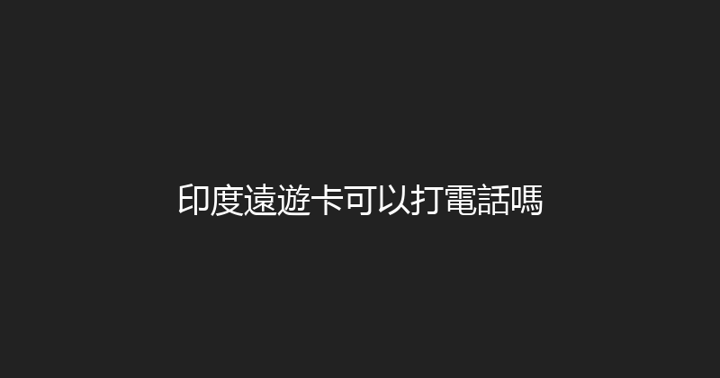 印度遠遊卡可以打電話嗎 