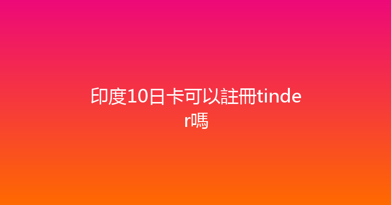 印度10日卡可以註冊tinder嗎 