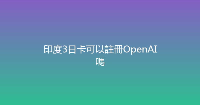 印度3日卡可以註冊OpenAI嗎 