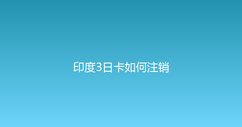印度3日卡如何注销 