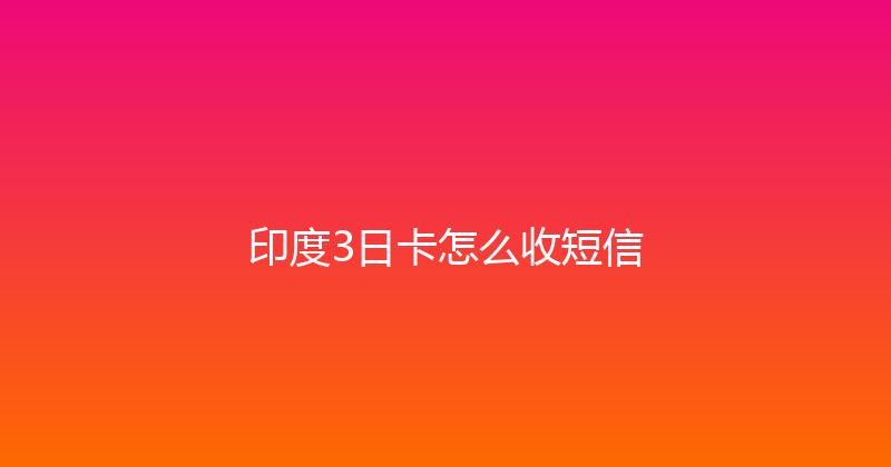 印度3日卡怎么收短信 